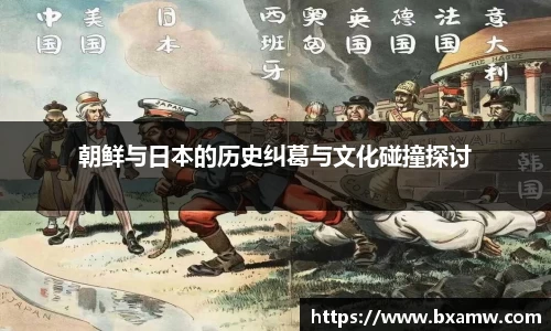 朝鲜与日本的历史纠葛与文化碰撞探讨